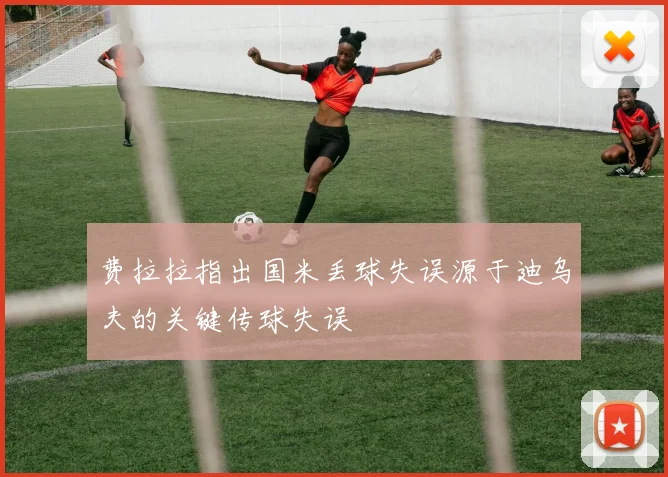 费拉拉指出国米丢球失误源于迪乌夫的关键传球失误